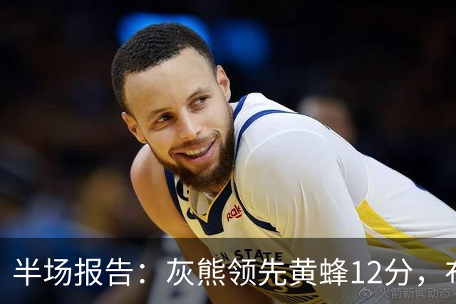 半场报告：灰熊领先黄蜂12分，布泽尔表现出色